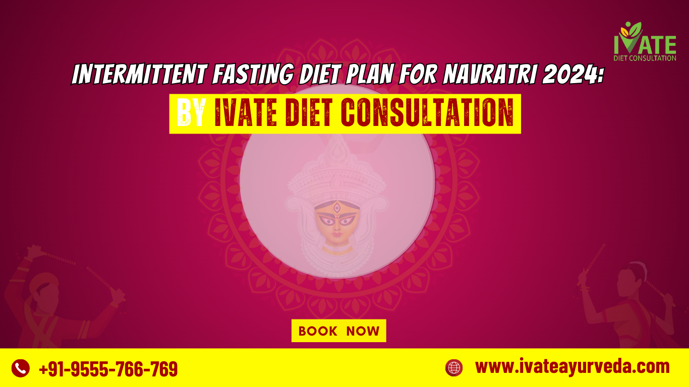 Intermittent Fasting Diet Plan for Navratri 2024: A Balanced Approach with iVate Diet Consultation